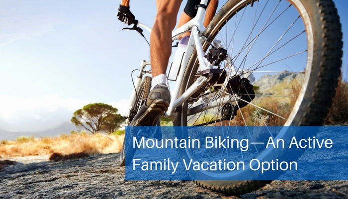 Mountain Biking An Active Family Vacation Option